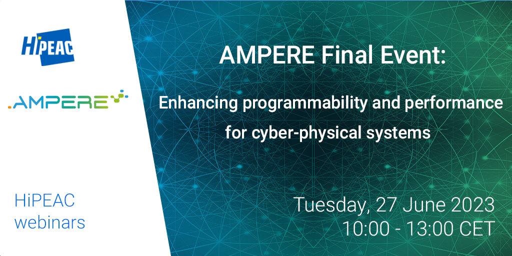 HiPEAC webinars. AMPERE Final Event: Enhancing programmability and performance for cyber-physical systems. Tuesday, 27 June 2023, 10:00 - 13:00 CEST